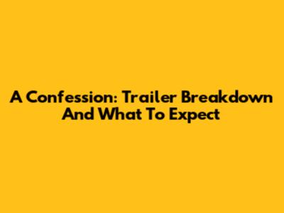 A Confession: Trailer Breakdown And What To Expect