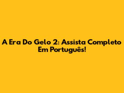 A Era Do Gelo 2: Assista Completo Em Português!