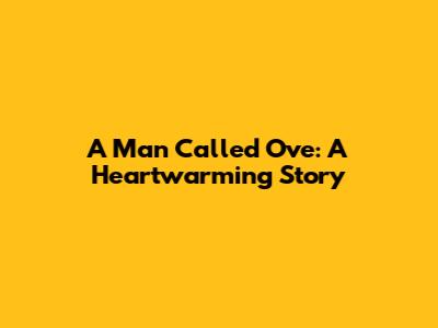 A Man Called Ove: A Heartwarming Story