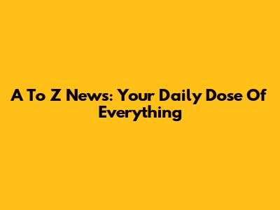 A To Z News: Your Daily Dose Of Everything