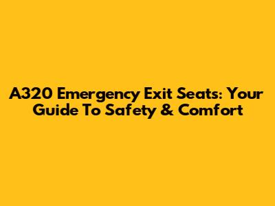 A320 Emergency Exit Seats: Your Guide To Safety & Comfort