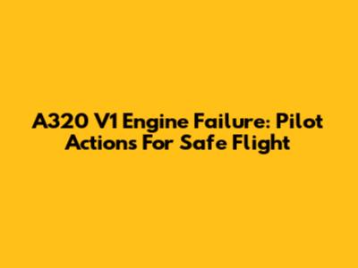 A320 V1 Engine Failure: Pilot Actions For Safe Flight