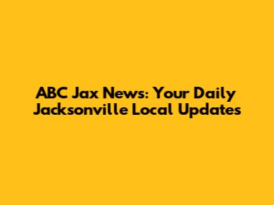 ABC Jax News: Your Daily Jacksonville Local Updates