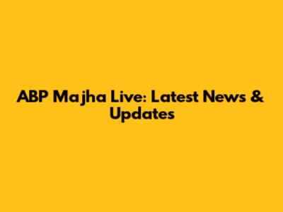 ABP Majha Live: Latest News & Updates