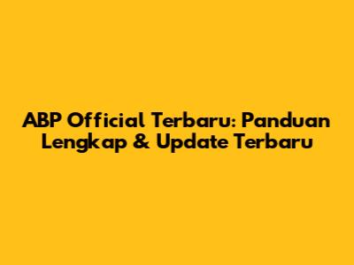 ABP Official Terbaru: Panduan Lengkap & Update Terbaru