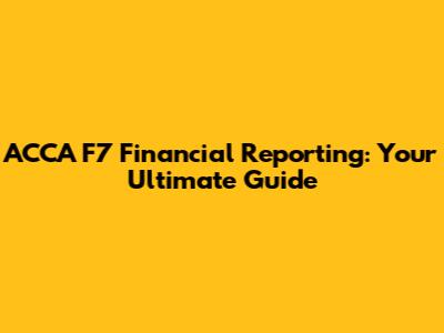 ACCA F7 Financial Reporting: Your Ultimate Guide