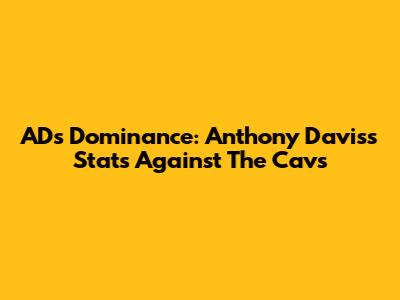 AD's Dominance: Anthony Davis's Stats Against The Cavs