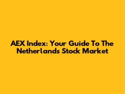 AEX Index: Your Guide To The Netherlands Stock Market