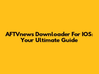 AFTVnews Downloader For IOS: Your Ultimate Guide