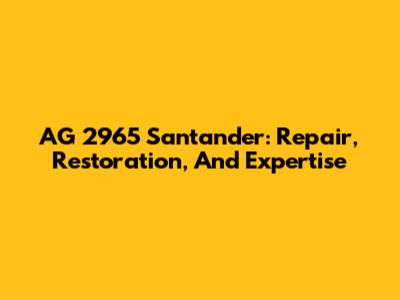 AG 2965 Santander: Repair, Restoration, And Expertise