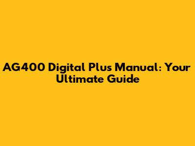 AG400 Digital Plus Manual: Your Ultimate Guide