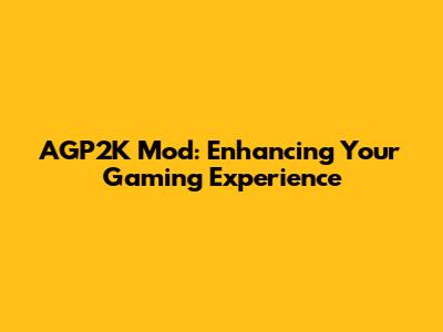 AGP2K Mod: Enhancing Your Gaming Experience