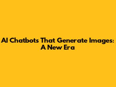 AI Chatbots That Generate Images: A New Era