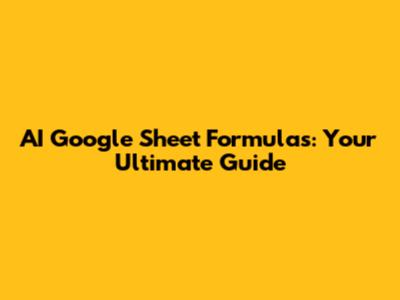 AI Google Sheet Formulas: Your Ultimate Guide
