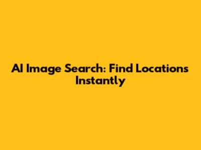 AI Image Search: Find Locations Instantly