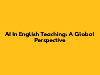 AI In English Teaching: A Global Perspective