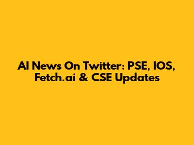 AI News On Twitter: PSE, IOS, Fetch.ai & CSE Updates