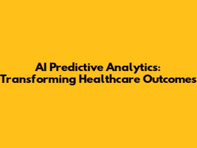 AI Predictive Analytics: Transforming Healthcare Outcomes
