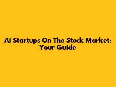 AI Startups On The Stock Market: Your Guide