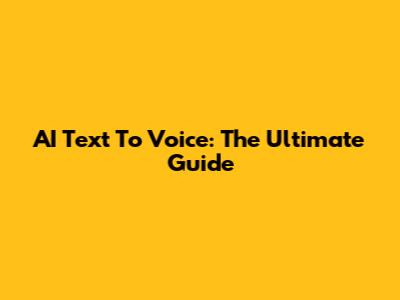 AI Text To Voice: The Ultimate Guide
