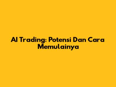AI Trading: Potensi Dan Cara Memulainya