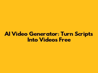 AI Video Generator: Turn Scripts Into Videos Free