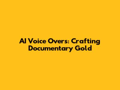AI Voice Overs: Crafting Documentary Gold