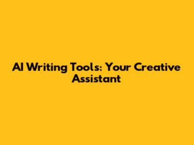 AI Writing Tools: Your Creative Assistant