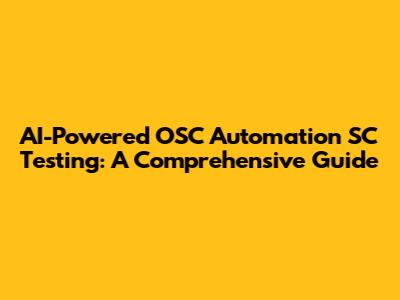 AI-Powered OSC Automation SC Testing: A Comprehensive Guide