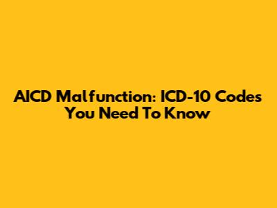 AICD Malfunction: ICD-10 Codes You Need To Know