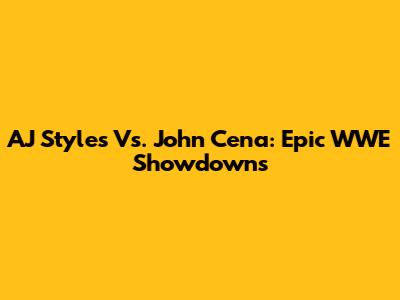AJ Styles Vs. John Cena: Epic WWE Showdowns