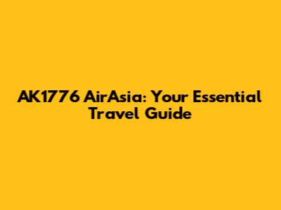 AK1776 AirAsia: Your Essential Travel Guide