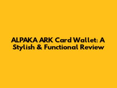 ALPAKA ARK Card Wallet: A Stylish & Functional Review