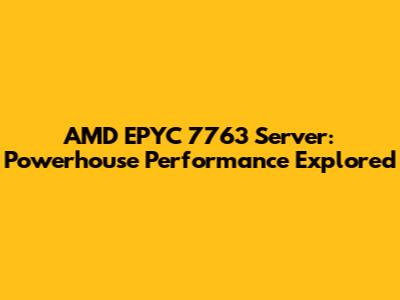 AMD EPYC 7763 Server: Powerhouse Performance Explored