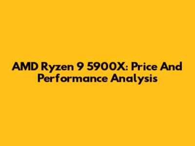 AMD Ryzen 9 5900X: Price And Performance Analysis