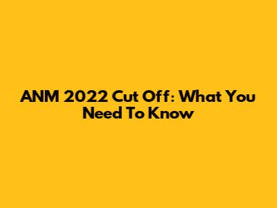 ANM 2022 Cut Off: What You Need To Know
