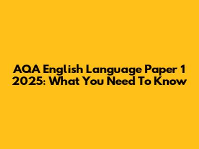 AQA English Language Paper 1 2025: What You Need To Know