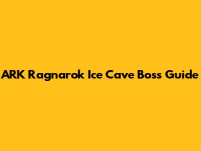 ARK Ragnarok Ice Cave Boss Guide