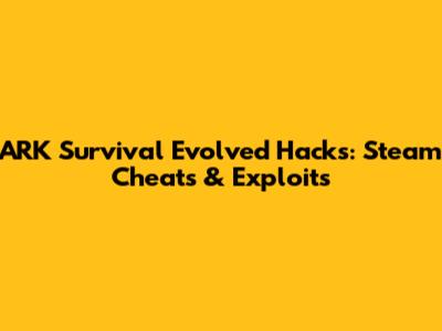 ARK Survival Evolved Hacks: Steam Cheats & Exploits
