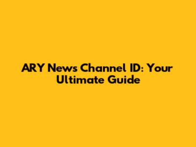 ARY News Channel ID: Your Ultimate Guide
