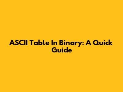 ASCII Table In Binary: A Quick Guide