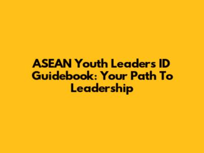 ASEAN Youth Leader's ID Guidebook: Your Path To Leadership