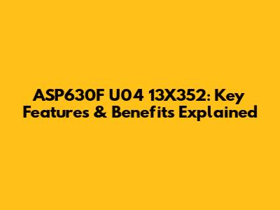 ASP630F U04 13X352: Key Features & Benefits Explained
