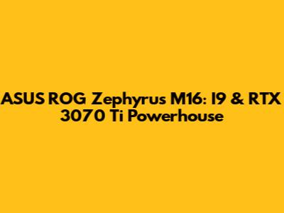 ASUS ROG Zephyrus M16: I9 & RTX 3070 Ti Powerhouse