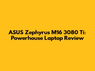 ASUS Zephyrus M16 3080 Ti: Powerhouse Laptop Review