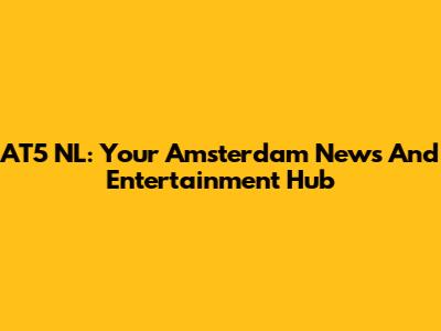 AT5 NL: Your Amsterdam News And Entertainment Hub