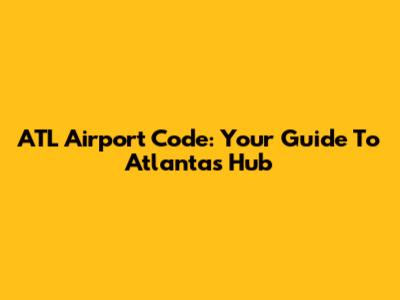 ATL Airport Code: Your Guide To Atlanta's Hub