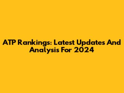 ATP Rankings: Latest Updates And Analysis For 2024
