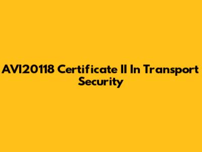 AVI20118 Certificate II In Transport Security
