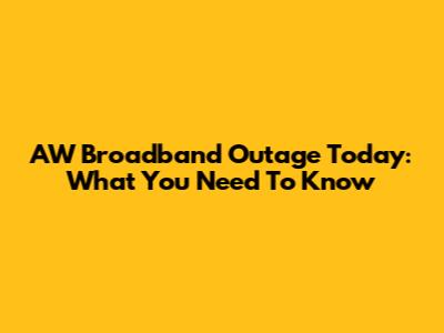 AW Broadband Outage Today: What You Need To Know